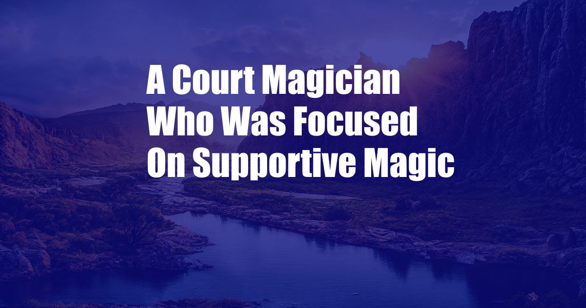 A Court Magician Who Was Focused On Supportive Magic