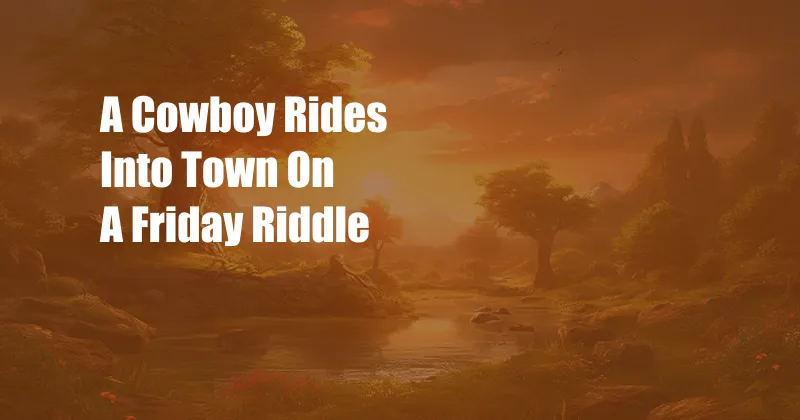 A Cowboy Rides Into Town On A Friday Riddle