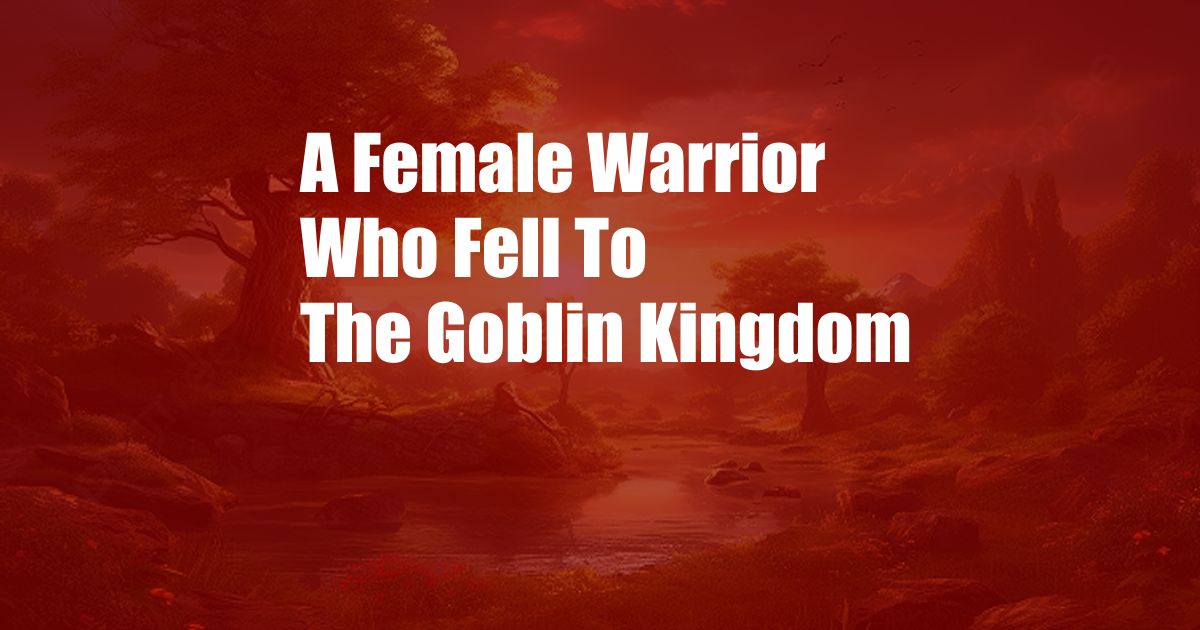 A Female Warrior Who Fell To The Goblin Kingdom