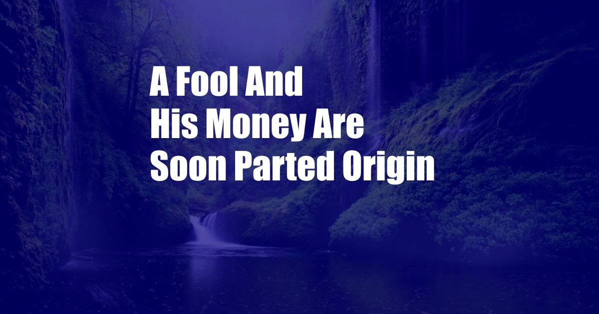 A Fool And His Money Are Soon Parted Origin