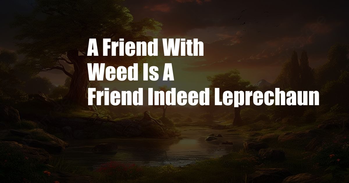 A Friend With Weed Is A Friend Indeed Leprechaun