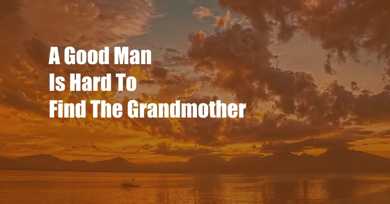 A Good Man Is Hard To Find The Grandmother