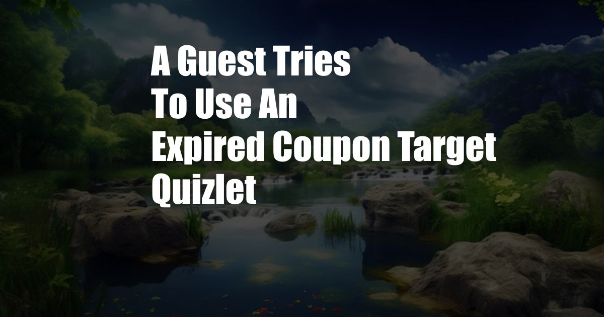 A Guest Tries To Use An Expired Coupon Target Quizlet