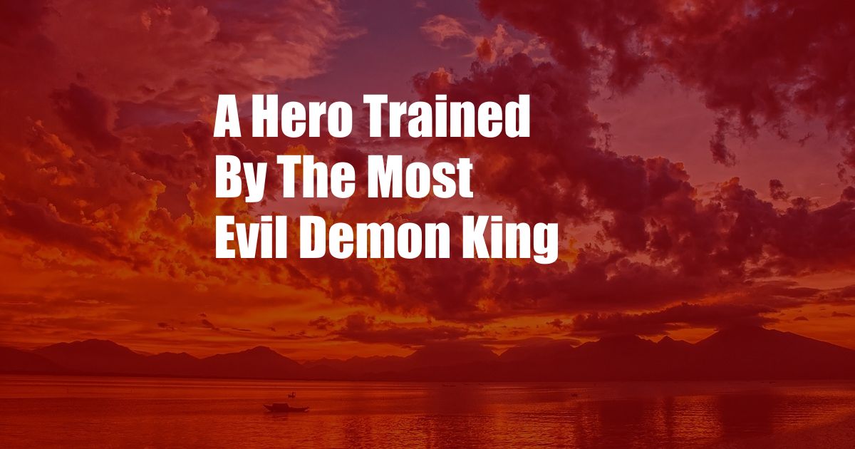 A Hero Trained By The Most Evil Demon King