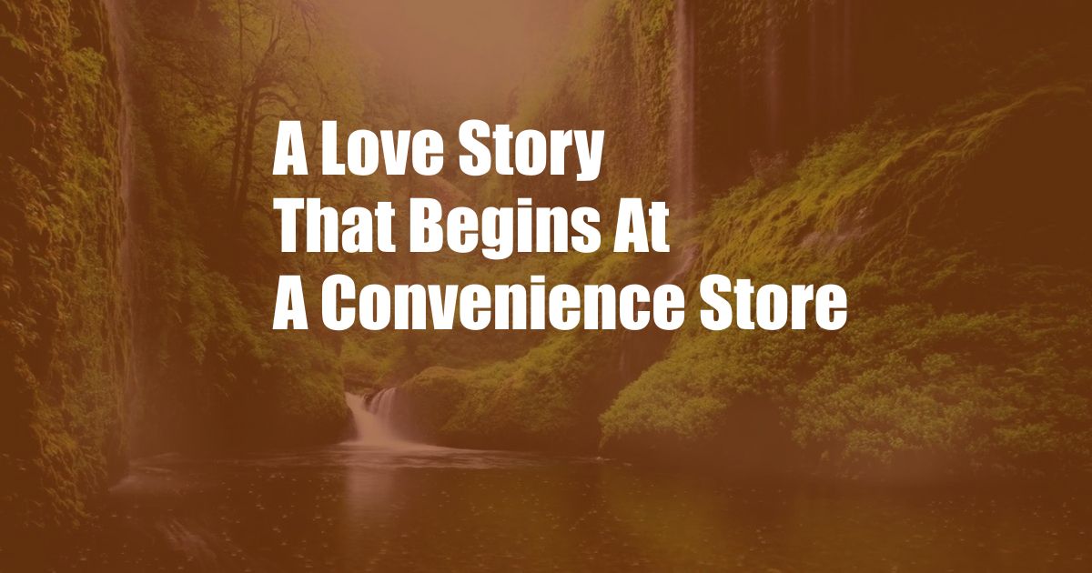 A Love Story That Begins At A Convenience Store
