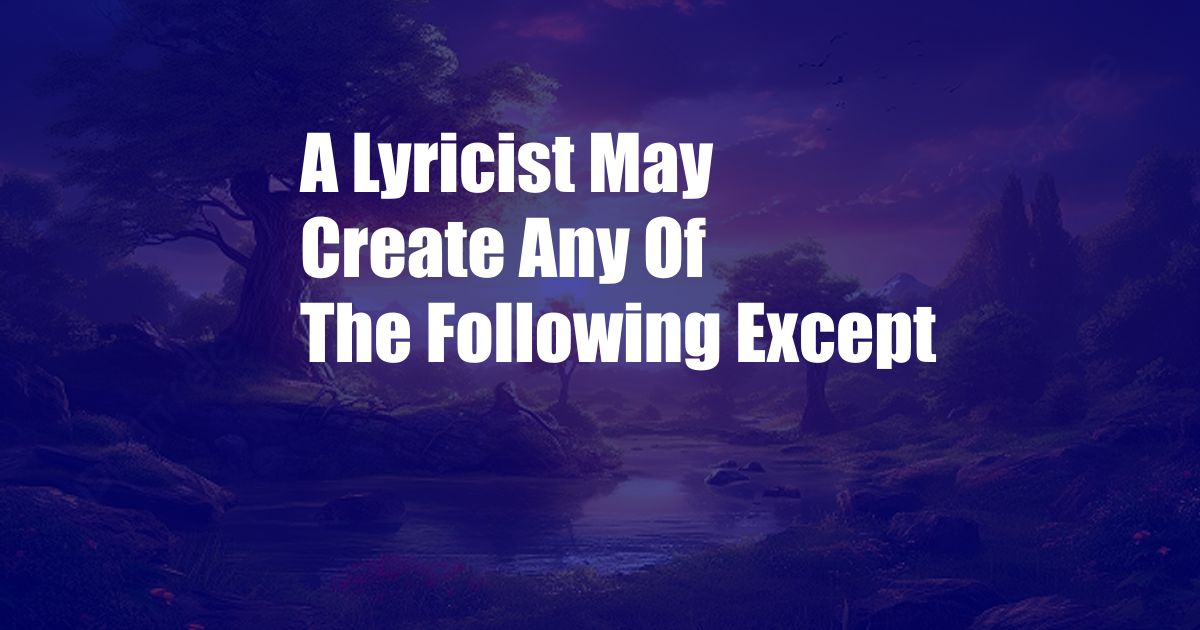 A Lyricist May Create Any Of The Following Except