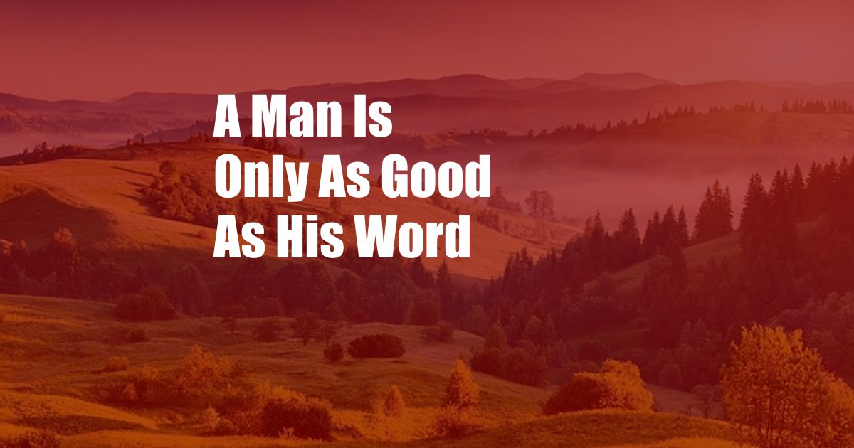 A Man Is Only As Good As His Word