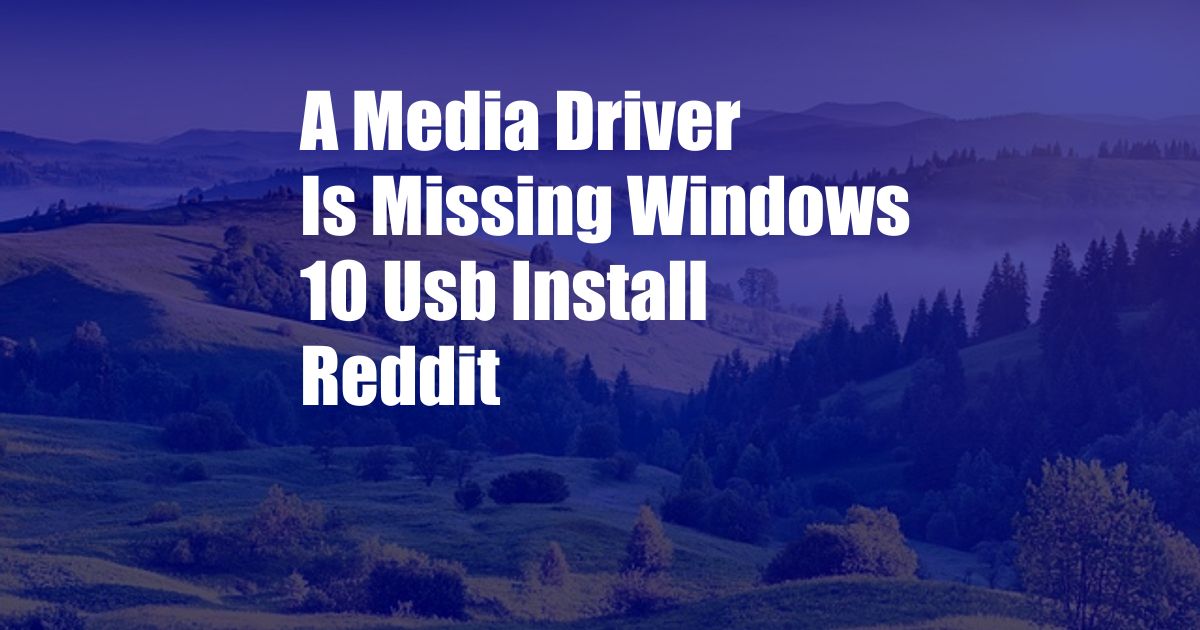 A Media Driver Is Missing Windows 10 Usb Install Reddit