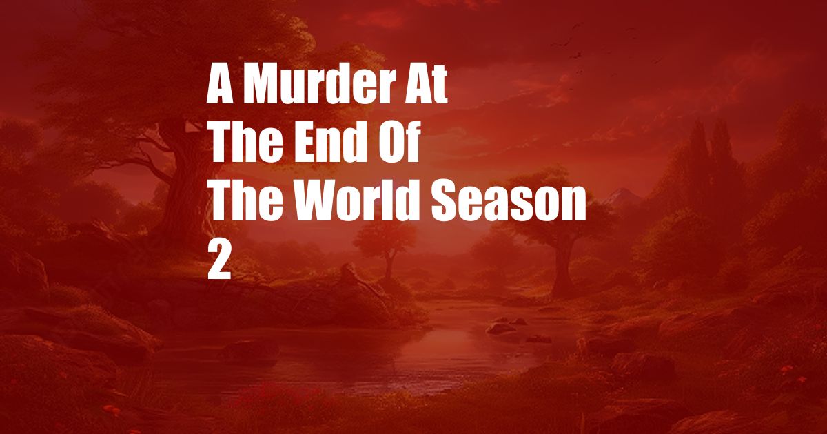 A Murder At The End Of The World Season 2