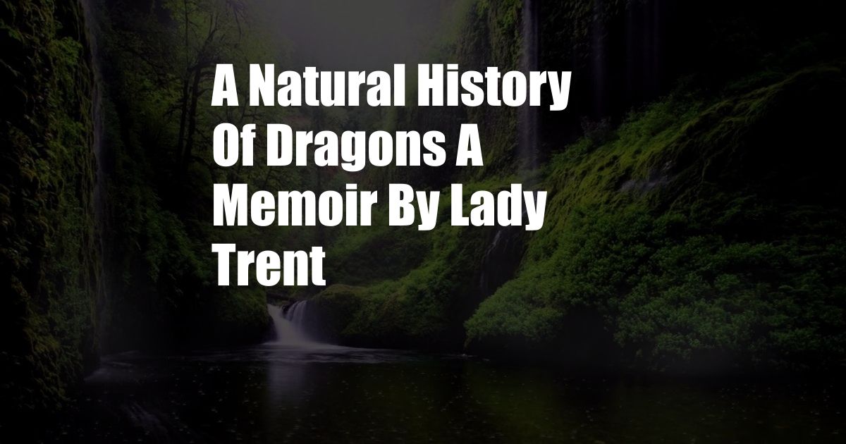 A Natural History Of Dragons A Memoir By Lady Trent
