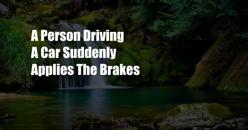 A Person Driving A Car Suddenly Applies The Brakes