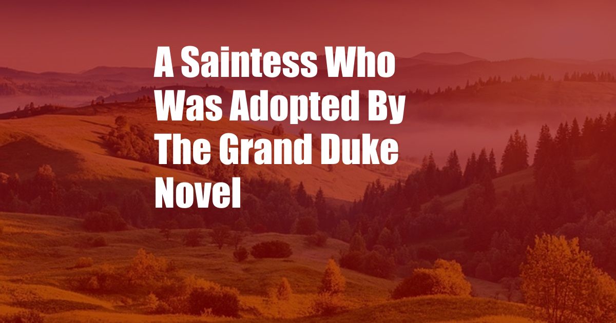 A Saintess Who Was Adopted By The Grand Duke Novel