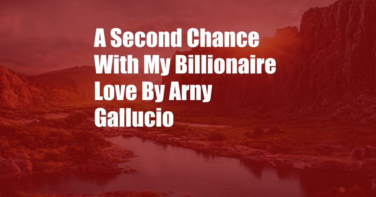 A Second Chance With My Billionaire Love By Arny Gallucio