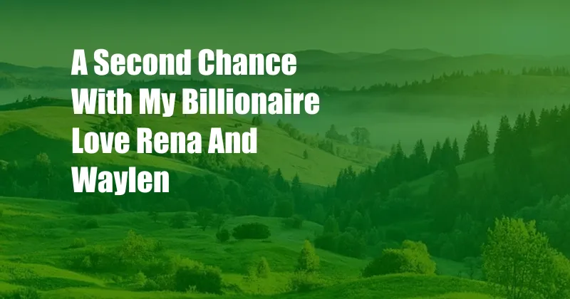 A Second Chance With My Billionaire Love Rena And Waylen