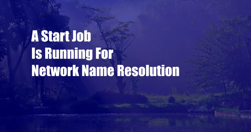 A Start Job Is Running For Network Name Resolution