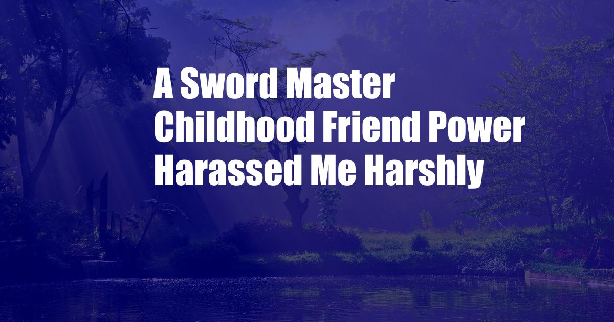 A Sword Master Childhood Friend Power Harassed Me Harshly