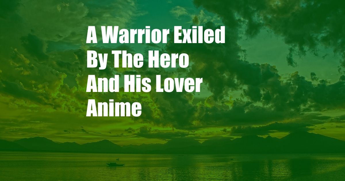 A Warrior Exiled By The Hero And His Lover Anime