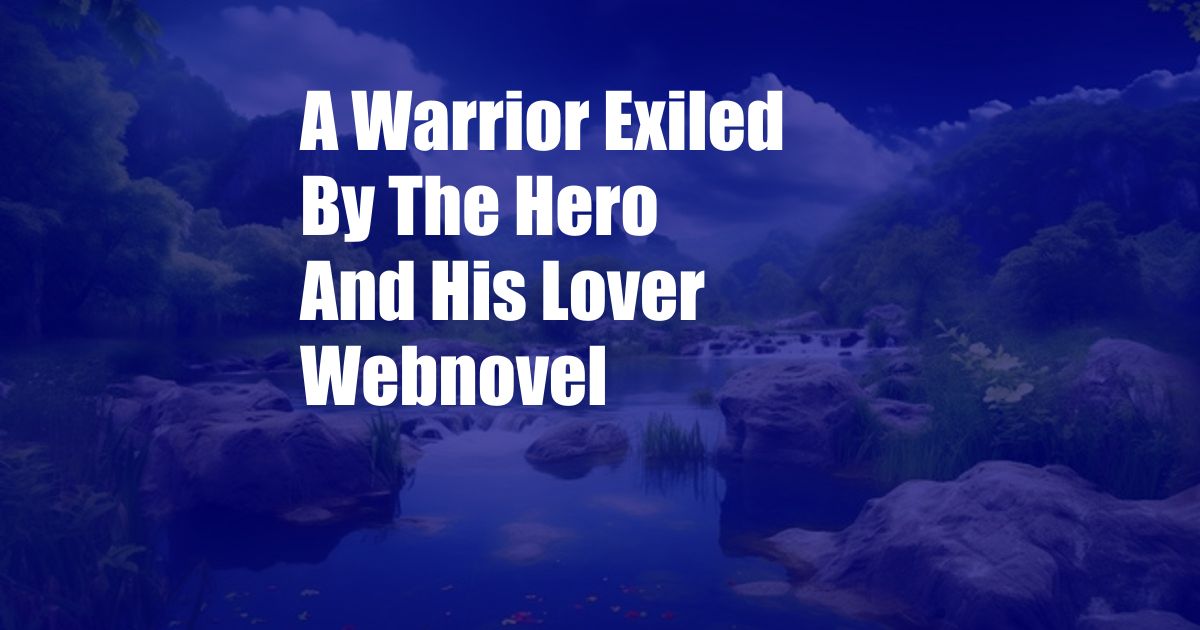 A Warrior Exiled By The Hero And His Lover Webnovel
