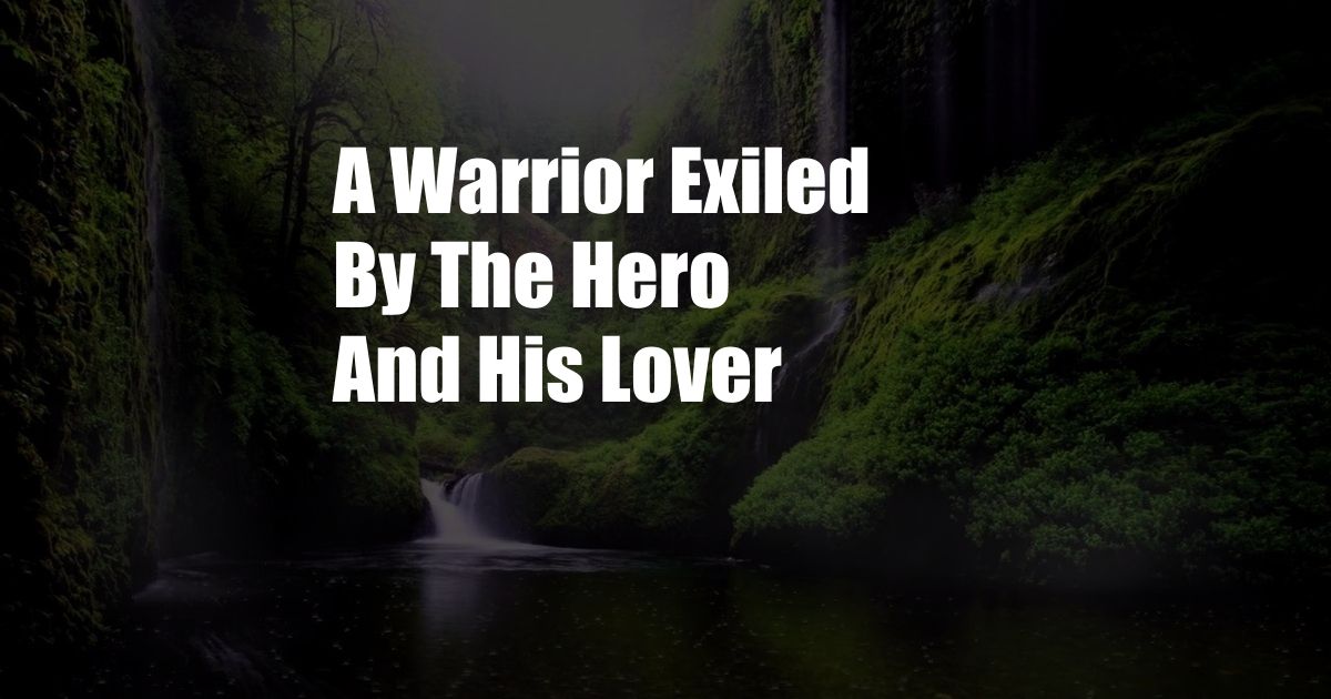 A Warrior Exiled By The Hero And His Lover