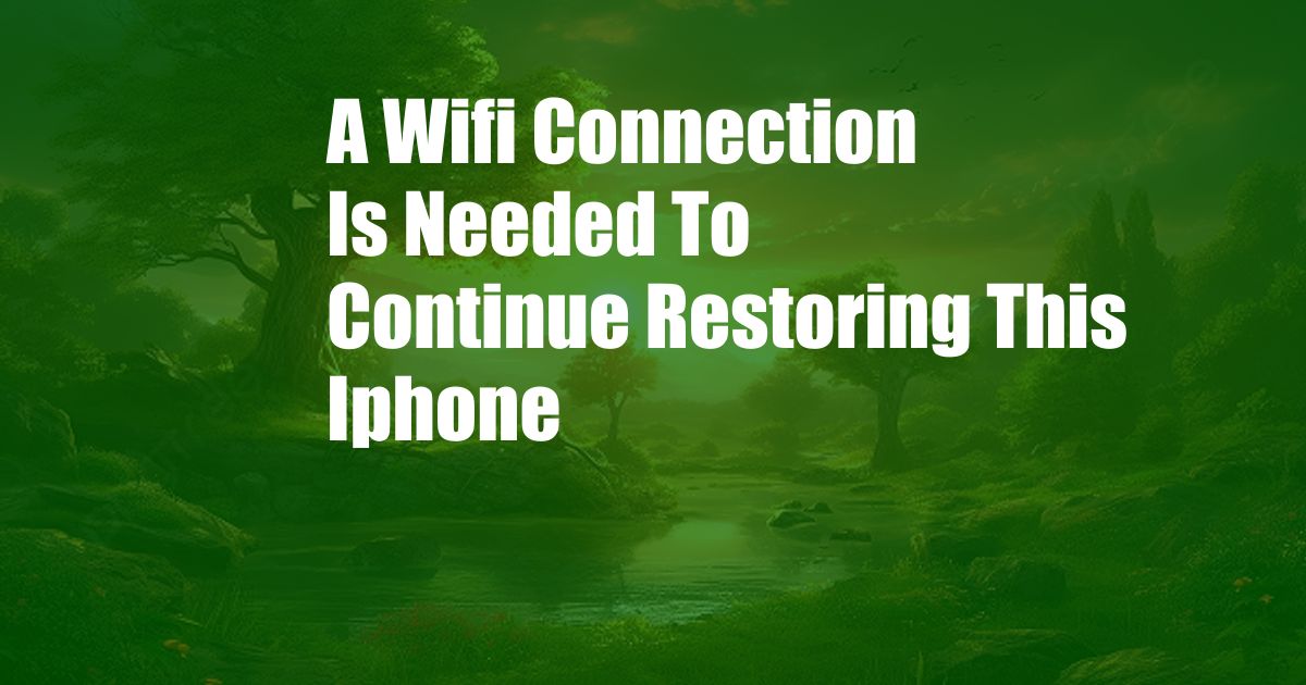 A Wifi Connection Is Needed To Continue Restoring This Iphone