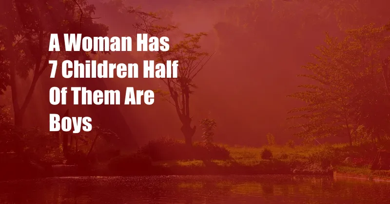 A Woman Has 7 Children Half Of Them Are Boys