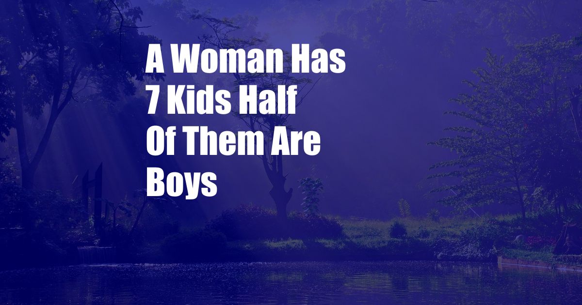 A Woman Has 7 Kids Half Of Them Are Boys