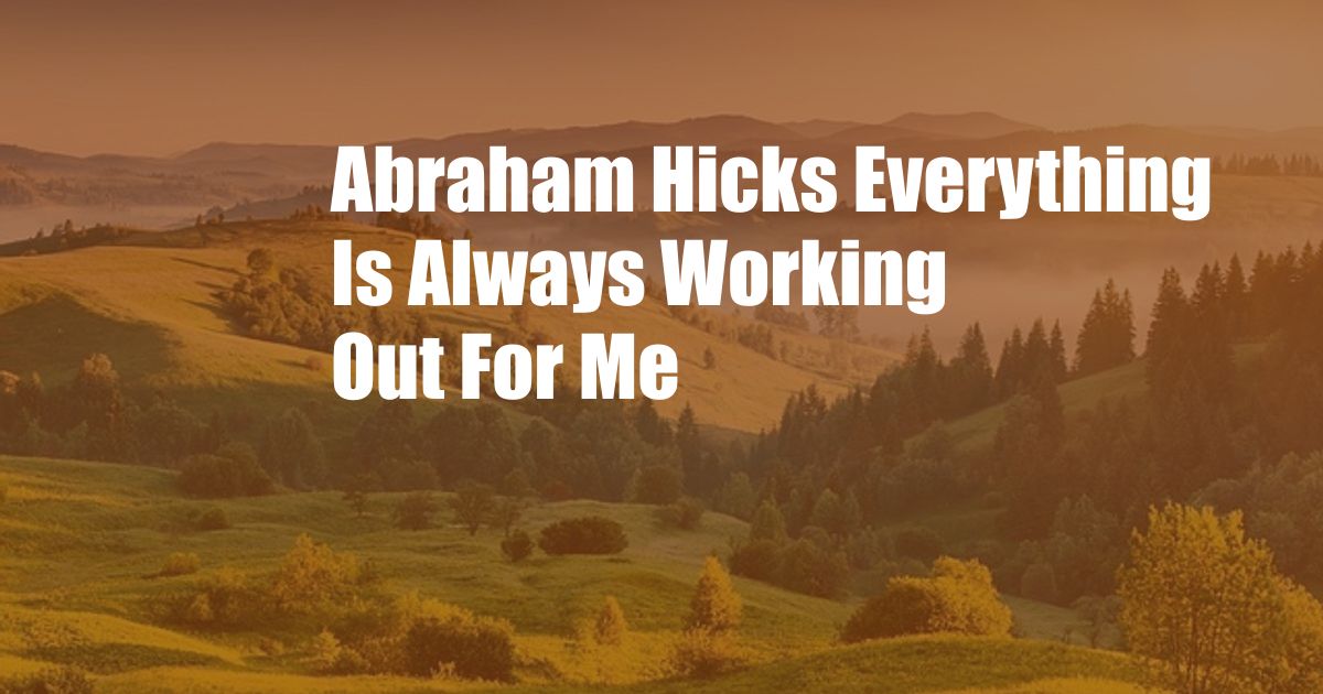 Abraham Hicks Everything Is Always Working Out For Me