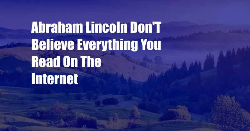 Abraham Lincoln Don'T Believe Everything You Read On The Internet