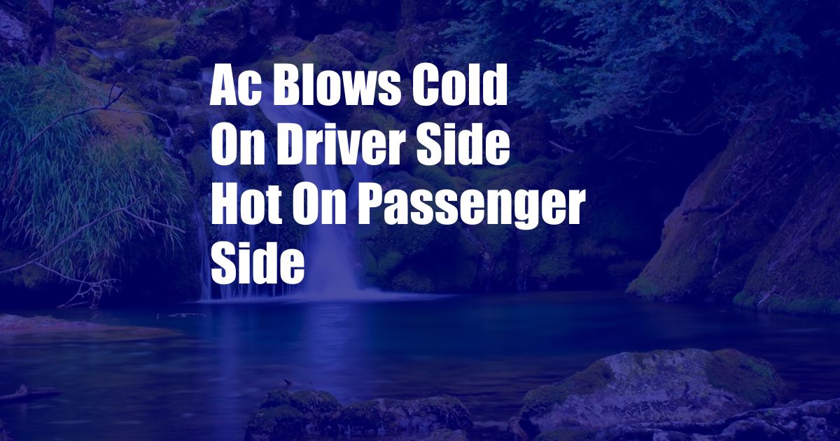 Ac Blows Cold On Driver Side Hot On Passenger Side