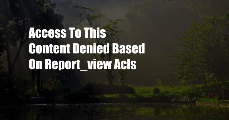 Access To This Content Denied Based On Report_view Acls