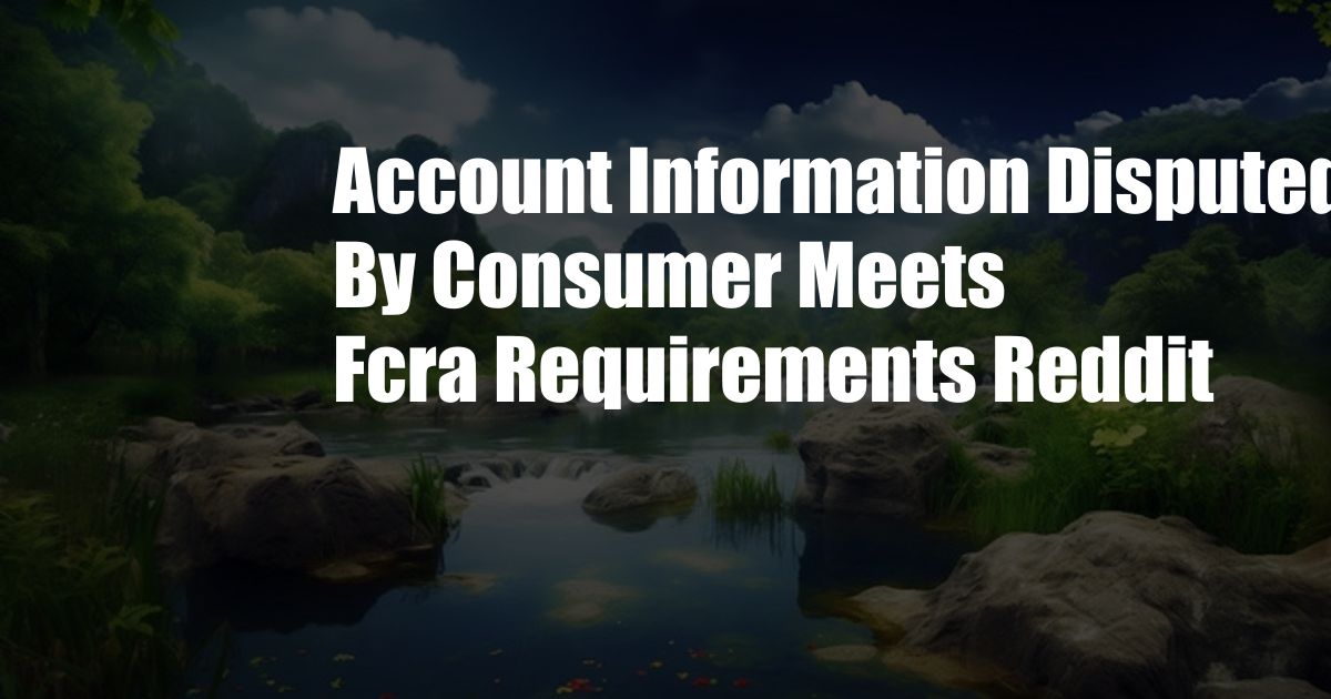 Account Information Disputed By Consumer Meets Fcra Requirements Reddit