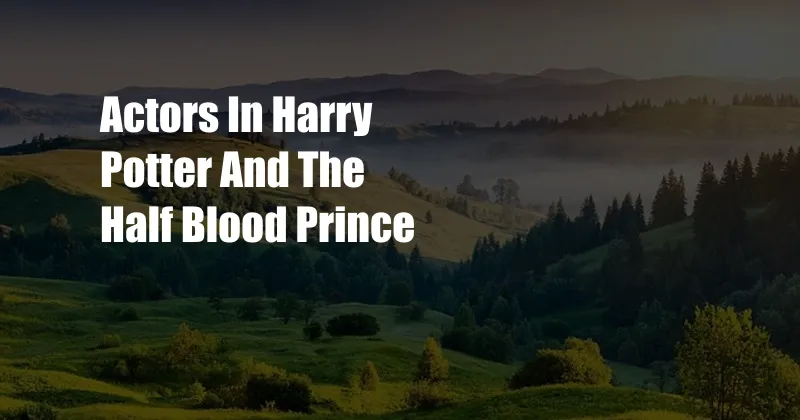 Actors In Harry Potter And The Half Blood Prince