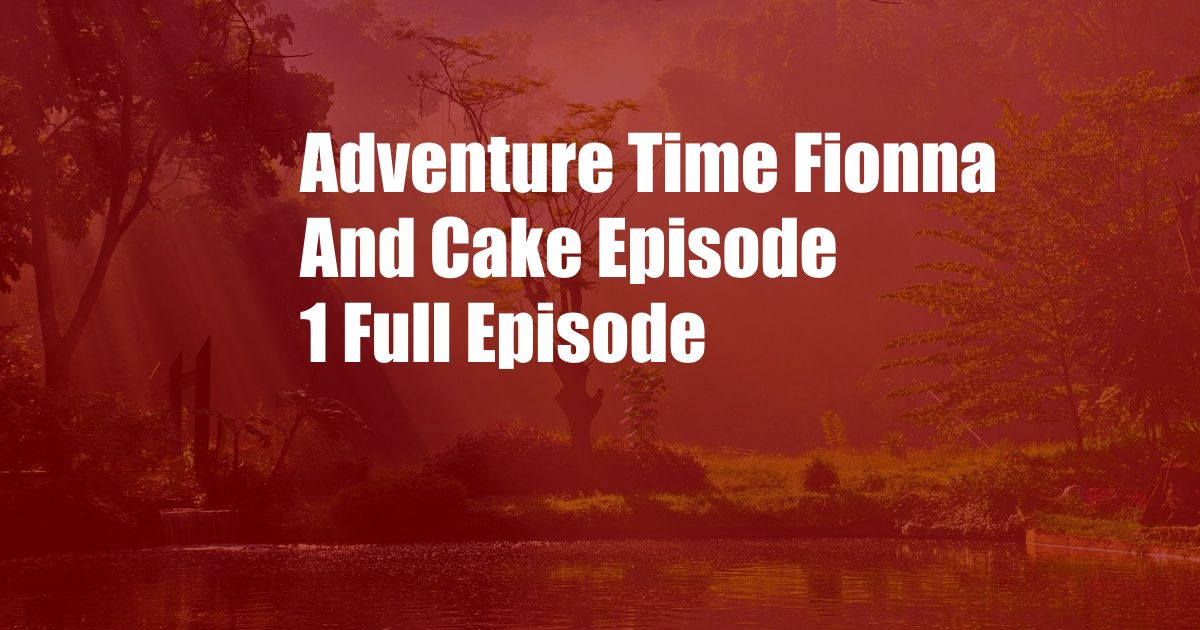 Adventure Time Fionna And Cake Episode 1 Full Episode