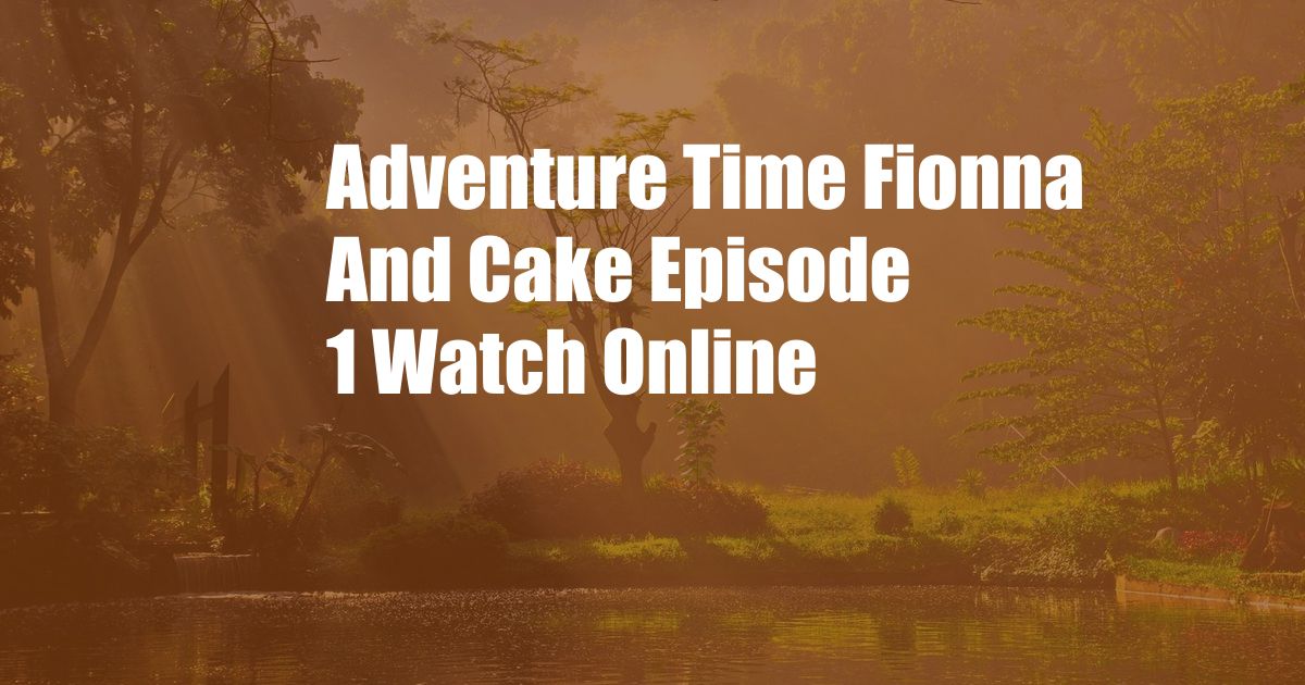 Adventure Time Fionna And Cake Episode 1 Watch Online