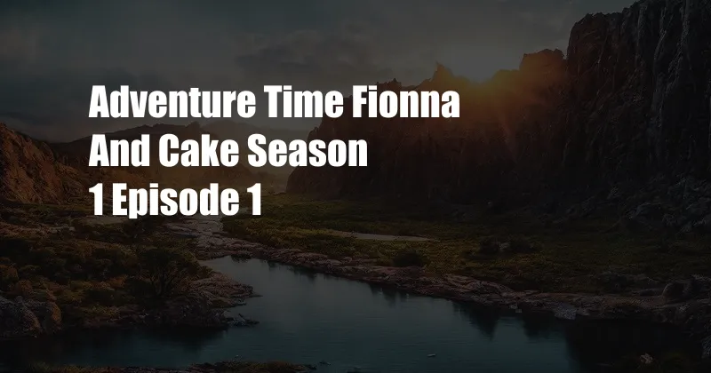 Adventure Time Fionna And Cake Season 1 Episode 1