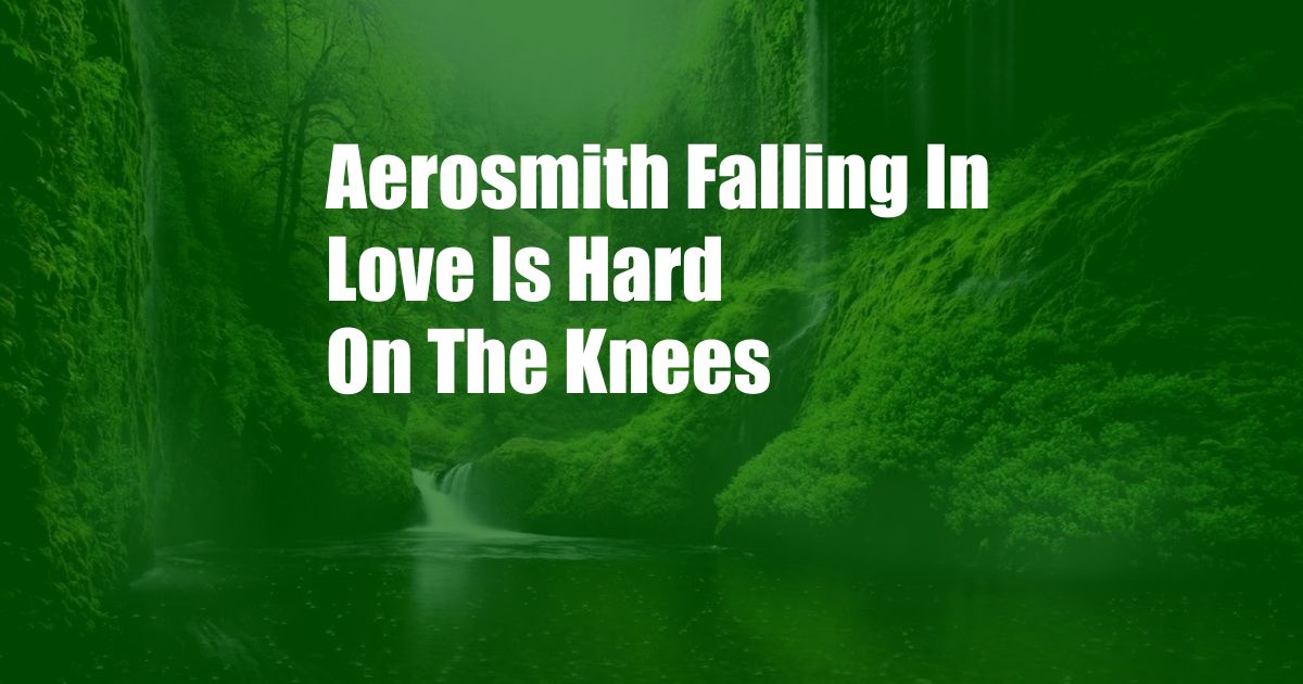Aerosmith Falling In Love Is Hard On The Knees