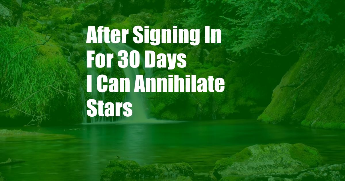 After Signing In For 30 Days I Can Annihilate Stars