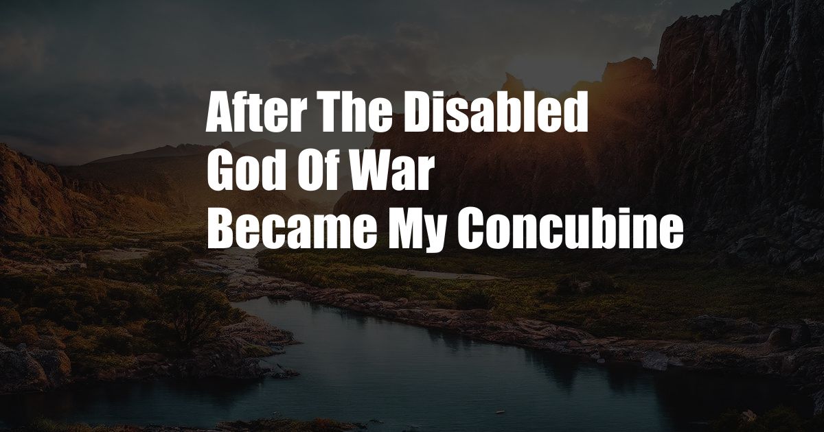 After The Disabled God Of War Became My Concubine