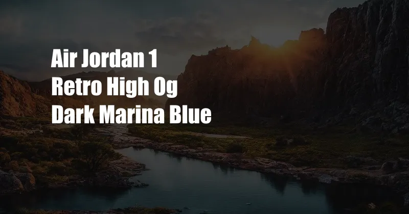 Air Jordan 1 Retro High Og Dark Marina Blue