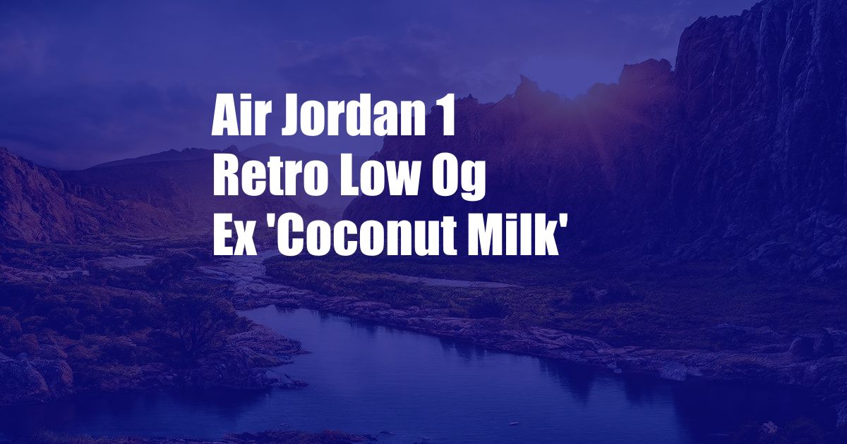 Air Jordan 1 Retro Low Og Ex 'Coconut Milk'