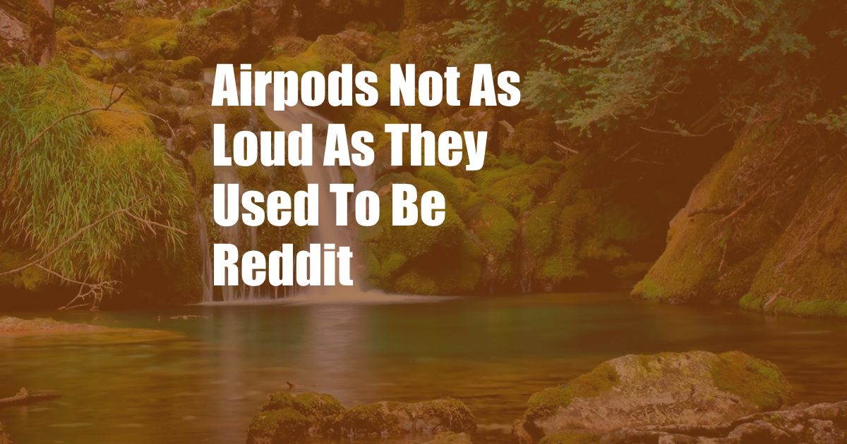 Airpods Not As Loud As They Used To Be Reddit