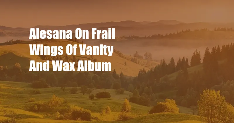 Alesana On Frail Wings Of Vanity And Wax Album