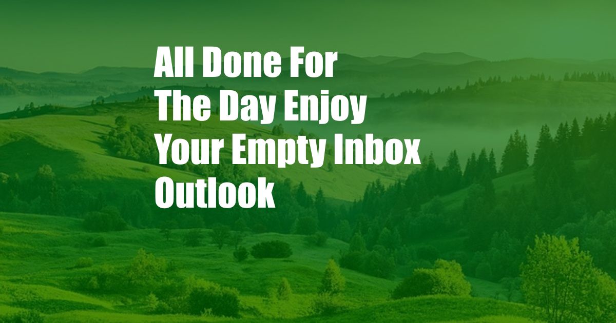 All Done For The Day Enjoy Your Empty Inbox Outlook