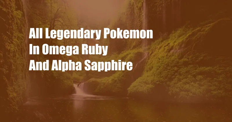 All Legendary Pokemon In Omega Ruby And Alpha Sapphire