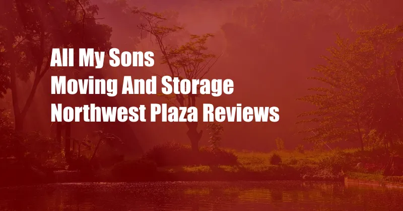 All My Sons Moving And Storage Northwest Plaza Reviews