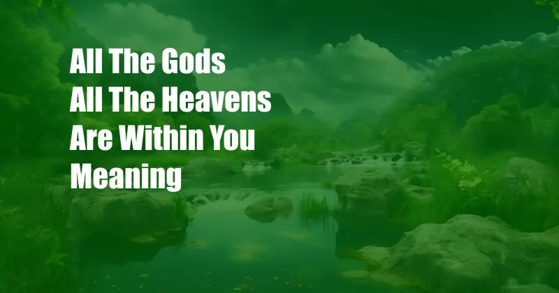 All The Gods All The Heavens Are Within You Meaning