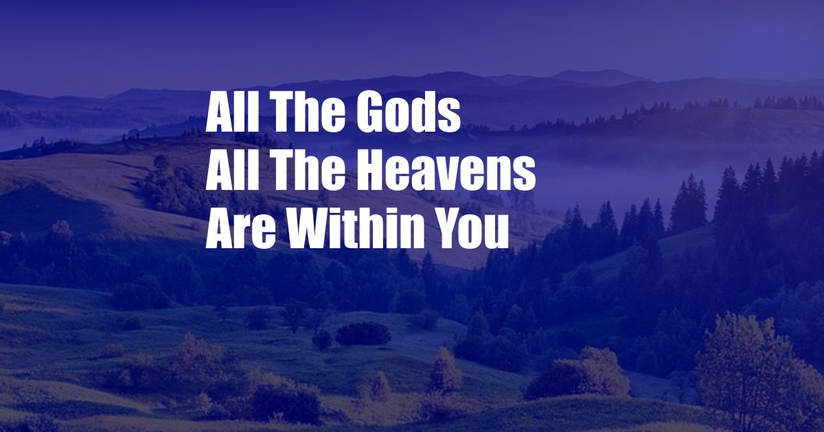 All The Gods All The Heavens Are Within You