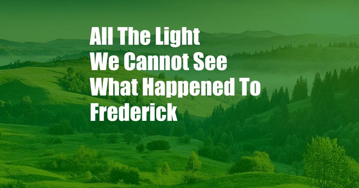 All The Light We Cannot See What Happened To Frederick