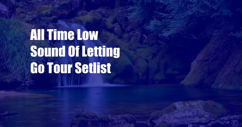 All Time Low Sound Of Letting Go Tour Setlist