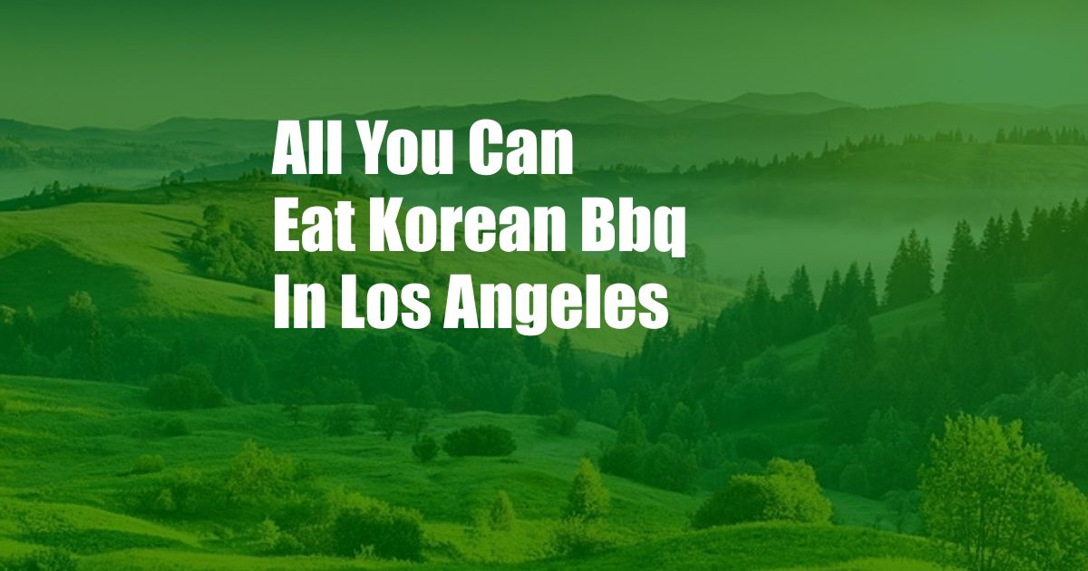 All You Can Eat Korean Bbq In Los Angeles